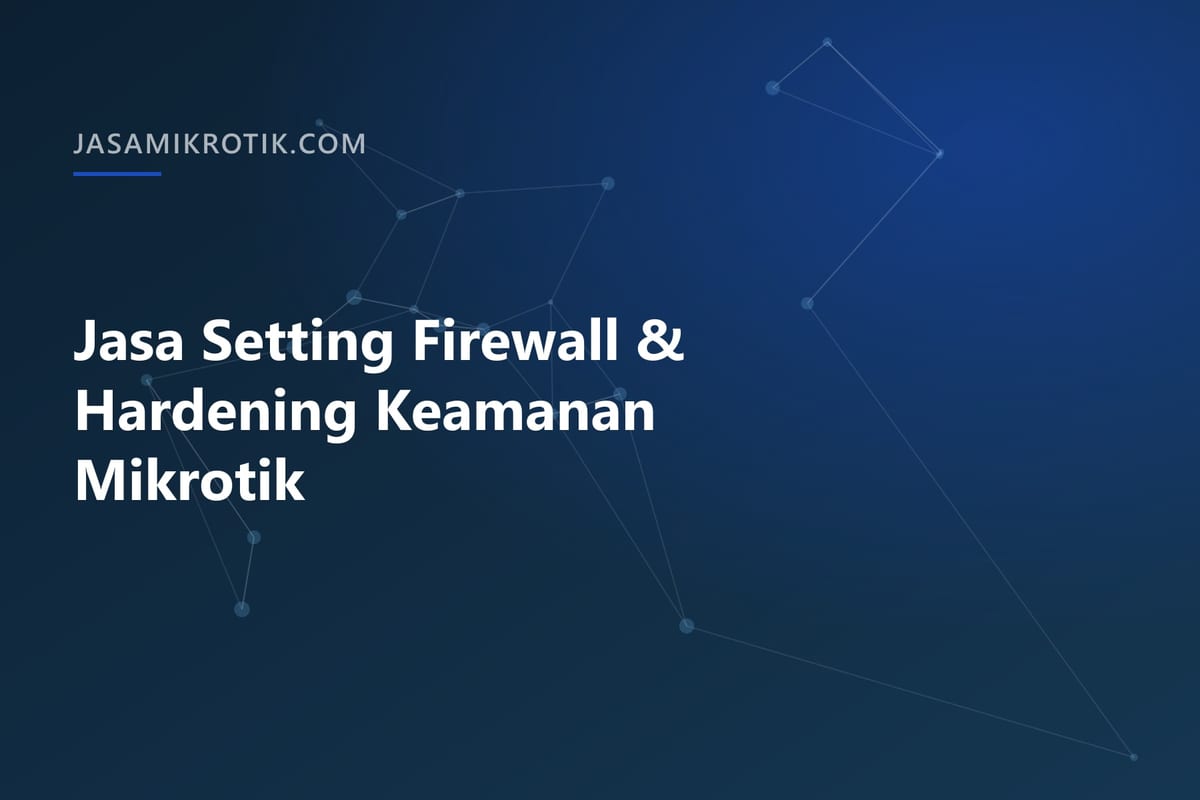Jasa Setting Firewall & Hardening Keamanan Mikrotik