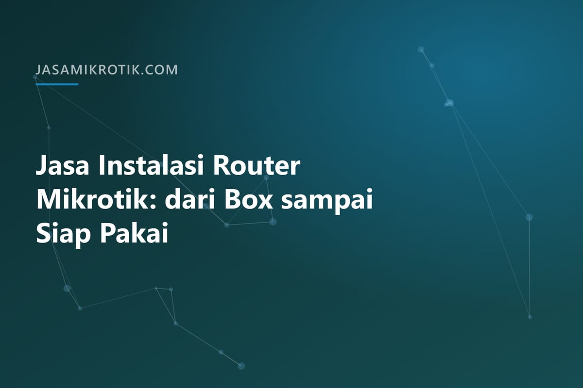 Jasa Instalasi Router Mikrotik: dari Box sampai Siap Pakai
