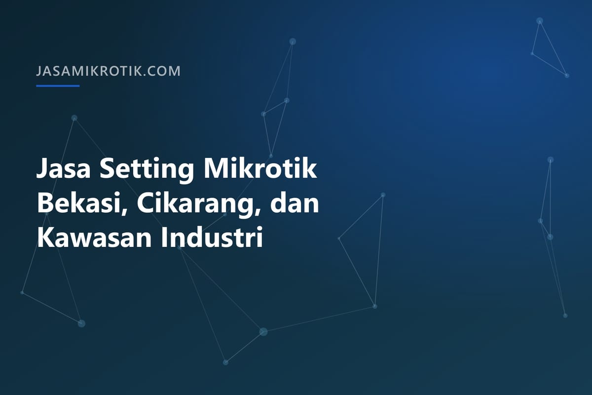 Jasa Setting Mikrotik Bekasi, Cikarang, dan Kawasan Industri