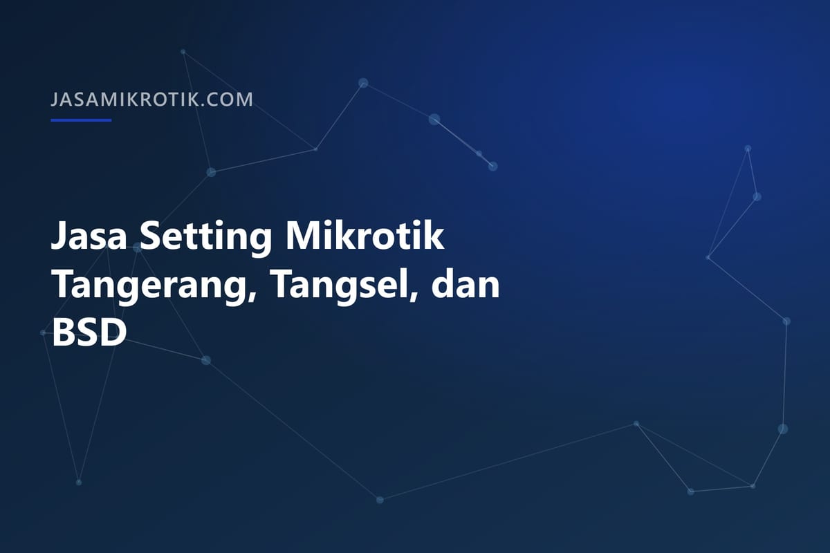 Jasa Setting Mikrotik Tangerang, Tangsel, dan BSD