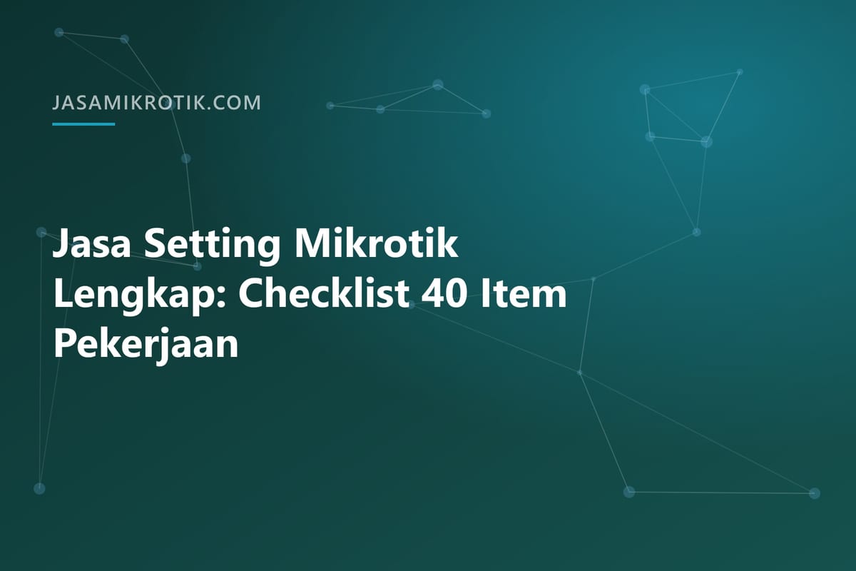 Jasa Setting Mikrotik Lengkap: Checklist 40 Item Pekerjaan