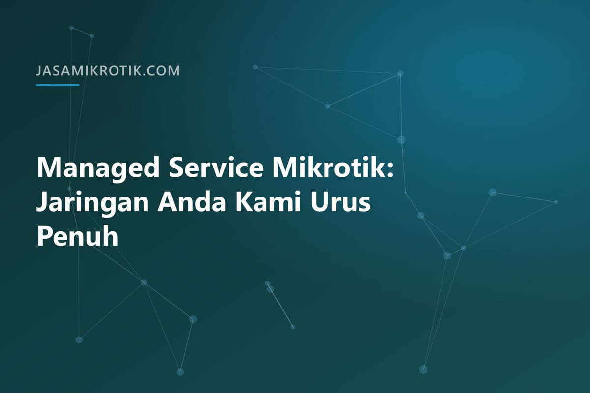 Managed Service Mikrotik: Jaringan Anda Kami Urus Penuh