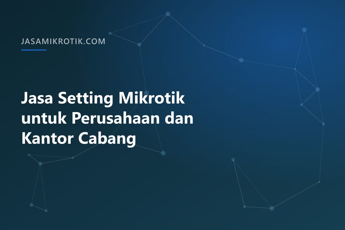 Jasa Setting Mikrotik untuk Perusahaan dan Kantor Cabang