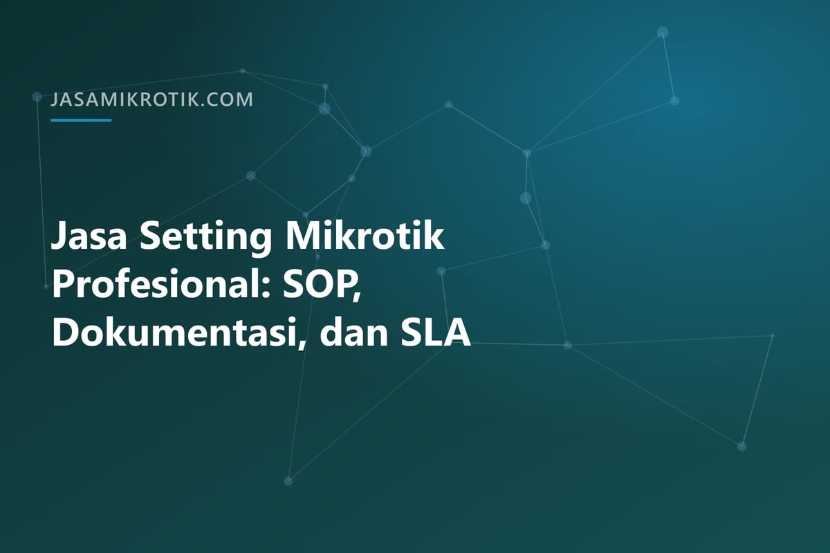 Jasa Setting Mikrotik Profesional: SOP, Dokumentasi, dan SLA