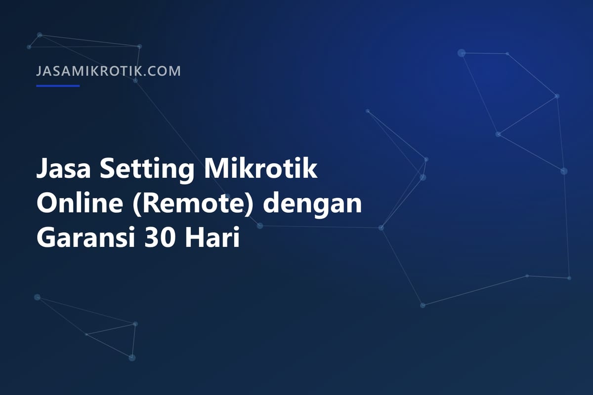 Jasa Setting Mikrotik Online (Remote) dengan Garansi 30 Hari