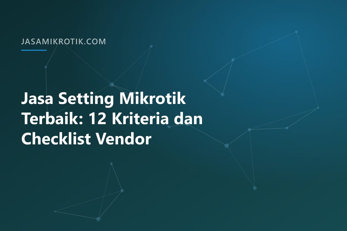 Jasa Setting Mikrotik Terbaik: 12 Kriteria dan Checklist Vendor