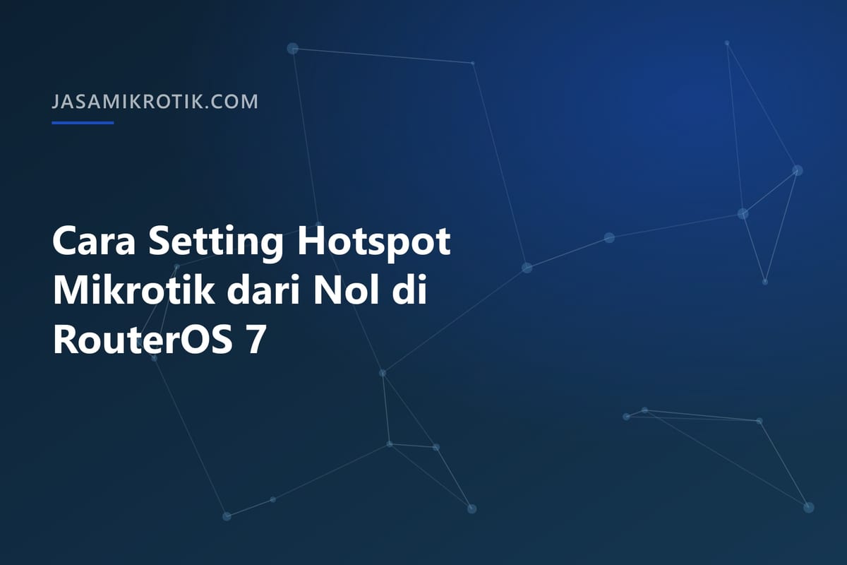 Cara Setting Hotspot Mikrotik dari Nol di RouterOS 7