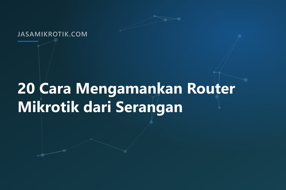 20 Cara Mengamankan Router Mikrotik dari Serangan