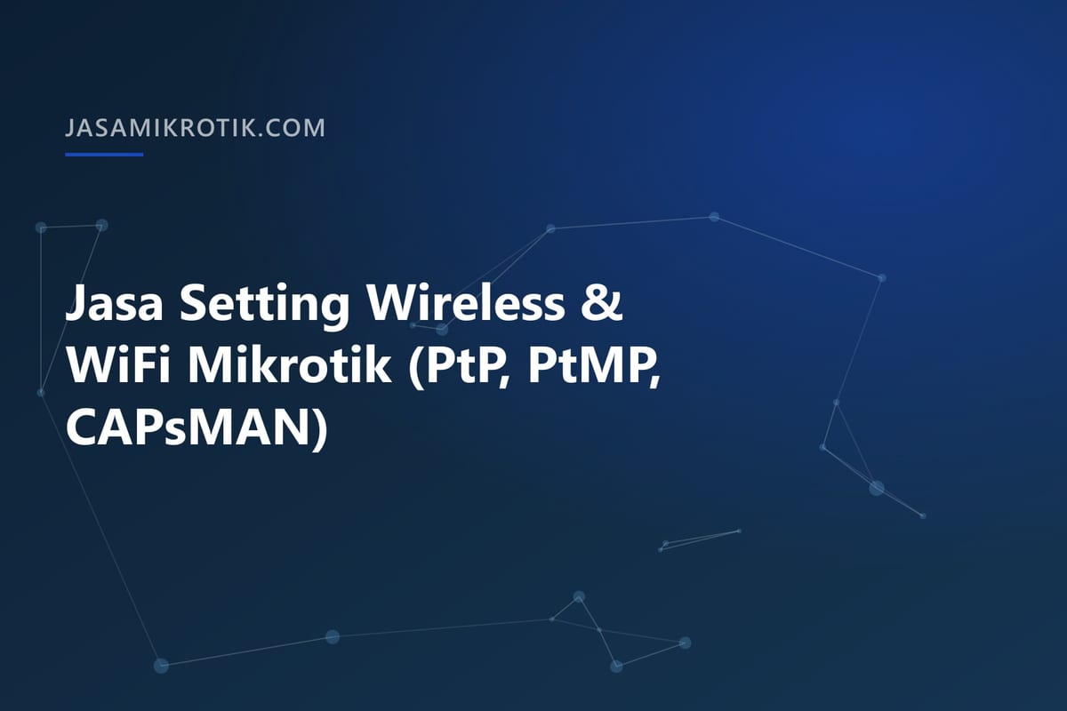 Jasa Setting Wireless & WiFi Mikrotik (PtP, PtMP, CAPsMAN)
